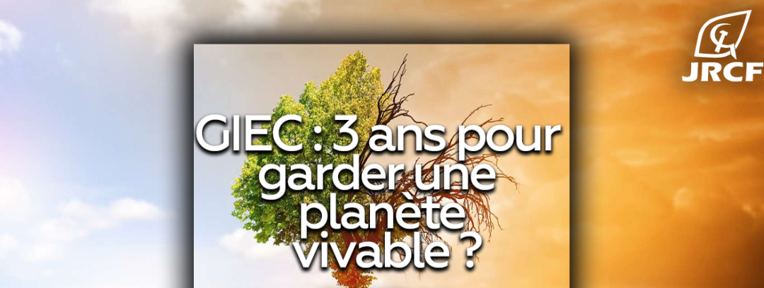 GIEC : 3 ans pour garder une planète vivable ?